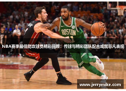 NBA赛季最佳助攻球员精彩回顾：传球与精彩团队配合成就非凡表现