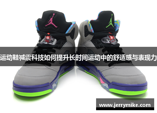 运动鞋减震科技如何提升长时间运动中的舒适感与表现力