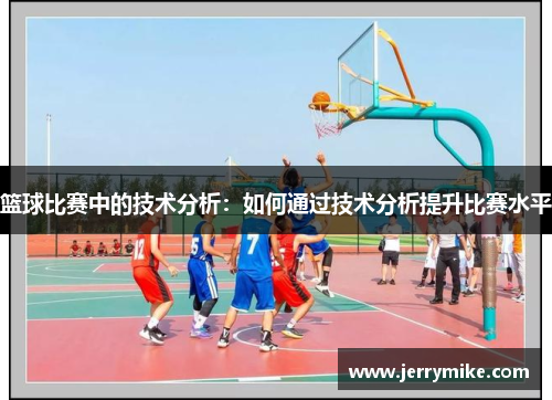 篮球比赛中的技术分析：如何通过技术分析提升比赛水平